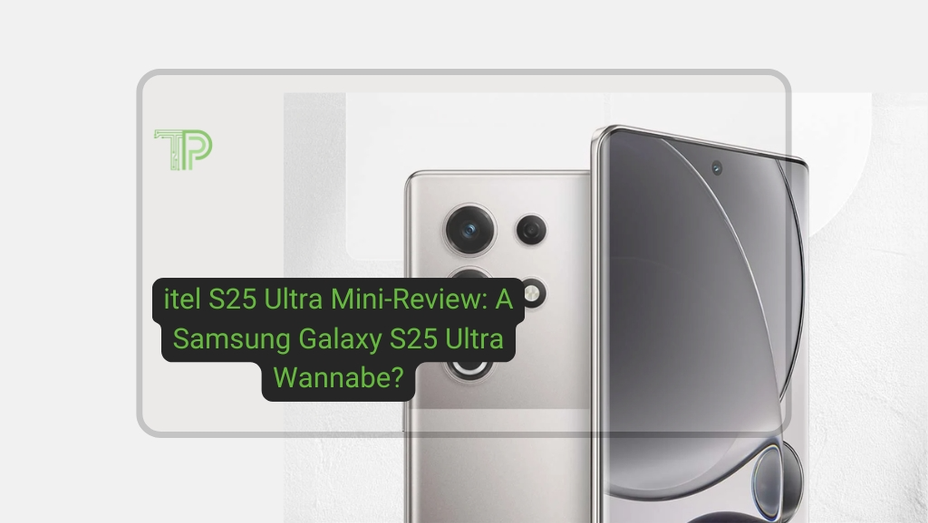itel S25 Ultra Mini-Review.